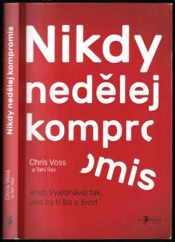 Chris Voss: Nikdy nedělej kompromis, aneb, Vyjednávej tak, jako by ti šlo o život