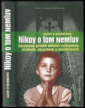 Nikdy o tom nemluv : skutečný příběh dětství zničeného krutostí, strachem a lhostejností