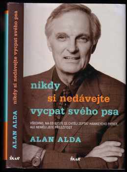 Nikdy si nedávejte vycpat svého psa : všechno, na co byste se chtěli zeptat Hawkeyeho Pierce, ale neměli jste příležitost - Alan Alda (2007, Ikar) - ID: 795654