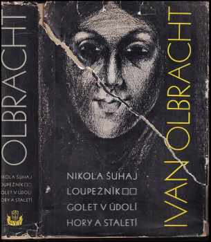 Ivan Olbracht: Nikola Šuhaj loupežník ; Golet v údolí ; Hory a staletí