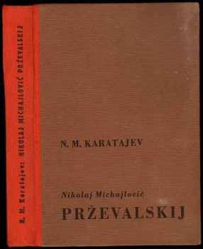 N. M Karatajev: Nikolaj Michajlovič Prževalskij a jeho objevy ve střední Asii