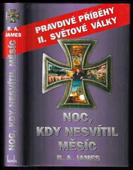 B. A James: Noc, kdy nesvítil měsíc : pravdivé příběhy II. světové války