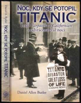 Noc, kdy se potopil Titanic : lodě Carpathia a Californian a odvrácená tvář noci