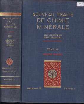 Nouveau traite de chimie minerale, Tome XIII : deuxiéme fascicule (xygène, ozone, oxydes, eau oxygénée, la combustion, soufre, sélénium, tellure, polonium)