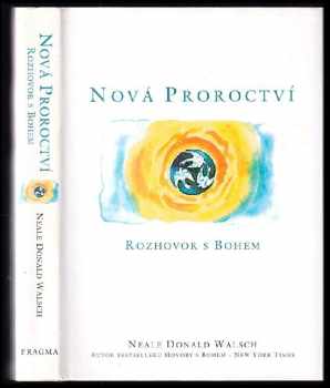 Nová proroctví : rozhovor s Bohem - Neale Donald Walsch (2003, Pragma) - ID: 603518