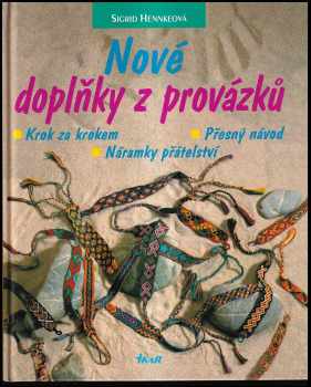 Sigrid Hennke: Nové doplňky z provázků : krok za krokem : přesný návod : náramky přátelství