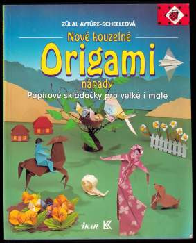 Nové kouzelné origami nápady : papírové skládačky pro velké i malé
