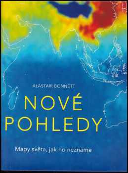 Nové pohledy : mapy světa, jak ho neznáme - Alastair Bonnett (2018, Dobrovský s.r.o) - ID: 828798