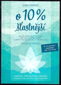 O 10% šťastnější : jak jsem zkrotil hlas ve své hlavě, snížil stres bez ztráty efektivity a objevil schopnost opravdu pomoci sám sobě : pravdivý příbě