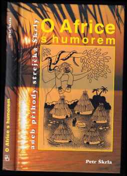 Petr Škrla: O Africe s humorem, aneb, Příhody strejčka Škrly
