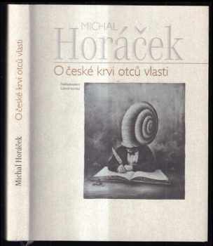 O české krvi otců vlasti : 52 esejů - Michal Horáček (2004, Nakladatelství Lidové noviny) - ID: 267400