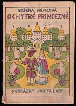 Božena Němcová: O chytré princezně - Božena Němcová , il. Josef Lada , text k vydání připravily Věra Formánková a Jarmila Syrovátková