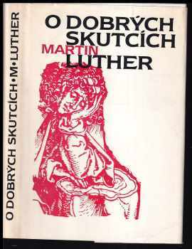 O dobrých skutcích : [výbor ze spisů] - Martin Luther (1987, Ústřední církevní nakladatelství) - ID: 420671