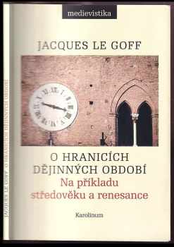 Jacques Le Goff: O hranicích dějinných období : na příkladu středověku a renesance