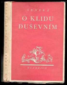 Lucius Annaeus Seneca: O klidu duševním a jiné dialogy : De tranquillitate animi , O prozřetelnosti = De providentia , O stálosti povahy = De constantia