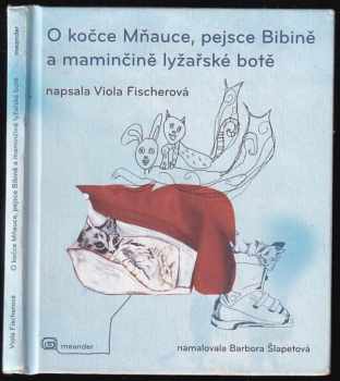 Viola Fischerová: O kočce Mňauce, pejsce Bibině a maminčině lyžařské botě