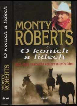 O koních a lidech : muž, který naslouchá koním a mluví s lidmi - Monty Roberts (2004, Ikar) - ID: 613556