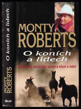 O koních a lidech : muž, který naslouchá koním a mluví s lidmi - Monty Roberts (2004, Ikar) - ID: 613556