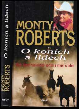 Monty Roberts: O koních a lidech : muž, který naslouchá koním a mluví s lidmi