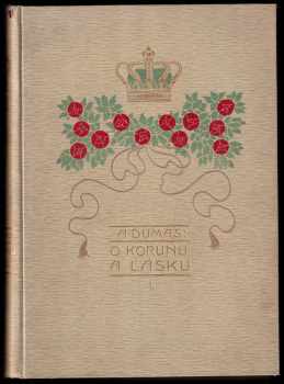 Alexandre Dumas: O korunu a lásku - díl I. a II. - KOMPLET