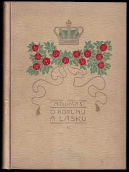 Alexandre Dumas: O korunu a lásku - díl I. a II. - KOMPLET