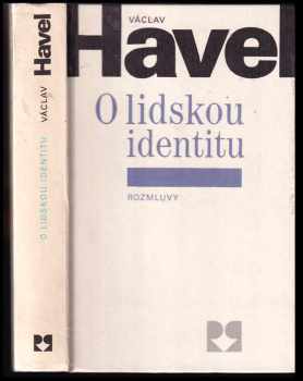 O lidskou identitu : úvahy, fejetony, protesty, polemiky, prohlášení a rozhovory z let 1969-1979