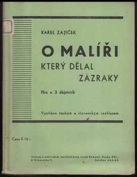 Karel Zajíček: O malíři, který dělal zázraky : hra o třech dějstvích