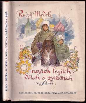Rudolf Medek: O našich legiích, dětech a zvířátkách v Sibiři