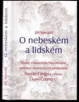 Jiří Navrátil: O nebeském a lidském - studie o klasickém filozofickém taoismu, doprovázená překladem Tao-te-t&apos;ingu a výboru z knihy Čuang-c&apos