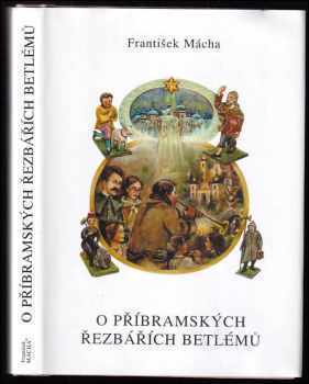 František Mácha: O příbramských řezbářích betlémů : malé putování po stopách jesličkářské tradice na Přibramsku