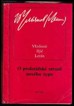 Vladimir Il'jič Lenin: O proletářské straně nového typu : převzato ze Spisu V I. Lenina, z Vybraných spisů V. l. Lenina a ze sborníku V. I. Lenin a KSSS o práci stranického a státního aparátu.