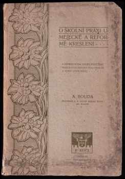 Alois Bouda: O školní praxi umělecké a reformě kreslení - S reproduk ukázek prací žáků prvých dvou ročníků školy real. a kursu učitel.