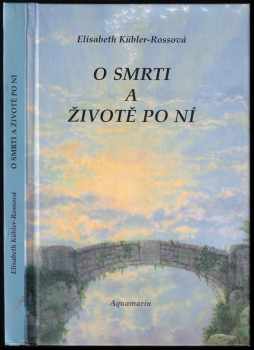 Elisabeth Kübler-Ross: O smrti a životě po ní