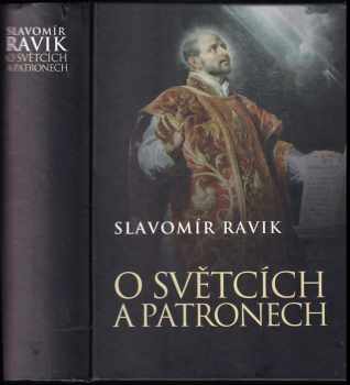 O světcích a patronech - Slavomír Ravik (2006, Levné knihy KMa) - ID: 734132