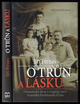 O trůn a lásku : dramatický život a tragická smrt Františka Ferdinanda d'Este - Jiří Pernes (2007, Brána) - ID: 1133431