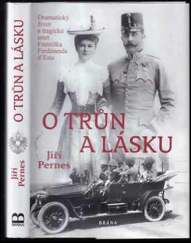 O trůn a lásku : dramatický život a tragická smrt Františka Ferdinanda d'Este - Jiří Pernes (2014, Brána) - ID: 1789824