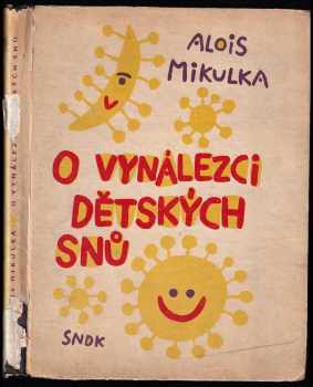 O vynálezci dětských snů - Alois Mikulka (1962, Státní nakladatelství dětské knihy) - ID: 734843