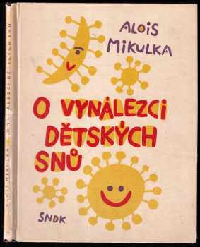 O vynálezci dětských snů - Alois Mikulka (1962, Státní nakladatelství dětské knihy) - ID: 260523