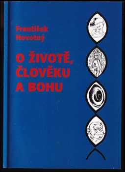 František Novotný: O životě, člověku a Bohu