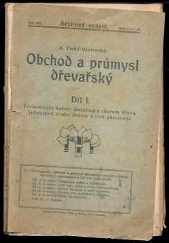 Karel Tichý-Vlastecký: Obchod a průmysl dřevařský : Příručka pro obchodníky, průmyslníky a živnostníky dřevozpracující, pro úředníky dřevařských závodů a pro posluchače odbor. škol lesnických, dřevařských a průmyslových. I, Technologie, choroby a sušení dřeva, jednotlivé druhy 