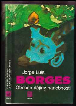 Jorge Luis Borges: Obecné dějiny hanebnosti : [povídky]