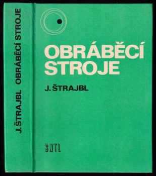 Obráběcí stroje - Jan Štrajbl (1979, Státní nakladatelství technické literatury) - ID: 620372