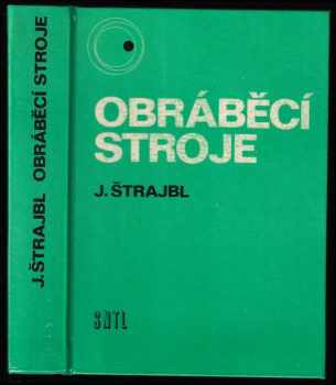 Obráběcí stroje - Jan Štrajbl (1979, Státní nakladatelství technické literatury) - ID: 742252