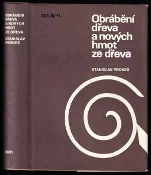 Obrábění dřeva a nových hmot ze dřeva - Stanislav Prokeš (1978, Státní nakladatelství technické literatury) - ID: 92075