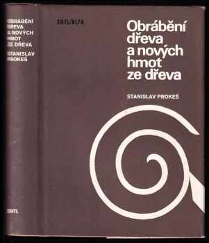 Stanislav Prokeš: Obrábění dřeva a nových hmot ze dřeva