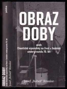 Josef "Bobeš" Rössler: Obraz doby, aneb, Chaotické vzpomínky na život v českém undergroundu 70. let