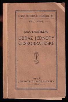 Obraz Jednoty českobratrské, čili, Jana Lasitského Historie o původu a činech bratří českých kniha osmá, jenž jest o obyčejích a řádech, kterýchž mezi sebou užívají, pro potřebu církve boží obzvláště vydaná v Lešně Polském od Jana Amosa Komenského léta Páně 1649