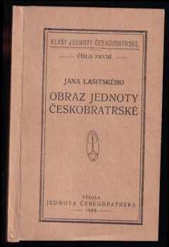 Obraz Jednoty českobratrské, čili, Jana Lasitského Historie o původu a činech bratří českých kniha osmá, jenž jest o obyčejích a řádech, kterýchž mezi sebou užívají, pro potřebu církve boží obzvláště vydaná v Lešně Polském od Jana Amosa Komenského léta Páně 1649