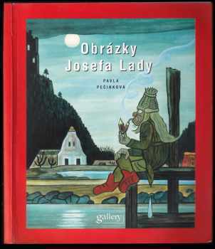 Pavla Pečinková: Obrázky Josefa Lady - katalog výstavy Josef Lada, Jízdárna Pražského hradu 2 září - 29. listopadu 1998].