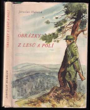 Obrázky z lesů a polí : črty jasu i šera - Jaroslav Hubálek (1955, Mladá fronta) - ID: 788255